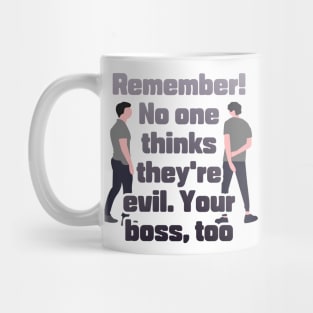 Remember! No one thinks they're evil. Your boss,too Mug